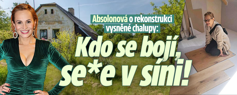 Absolonová o rekonstrukci chalupy: Kdo se bojí, se*e v síni
