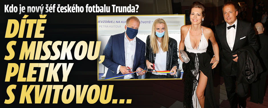 Kdo je šéf fotbalu Trunda? Dítě s misskou, pletky s Kvitovou