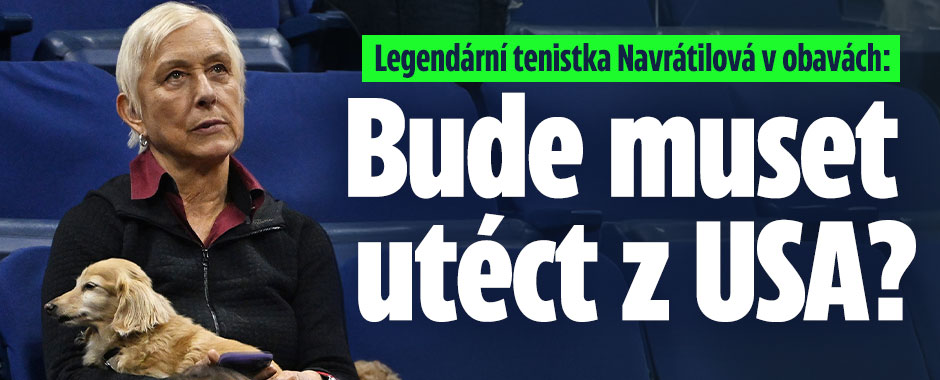Legendární Navrátilová v obavách: Bude muset utéct z USA?