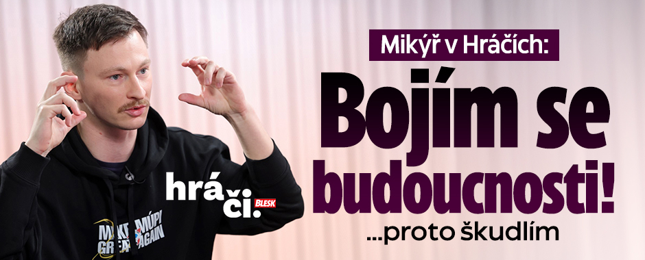 Mikýř v Hráčích: Já se budoucnosti bojím!…proto škudlím