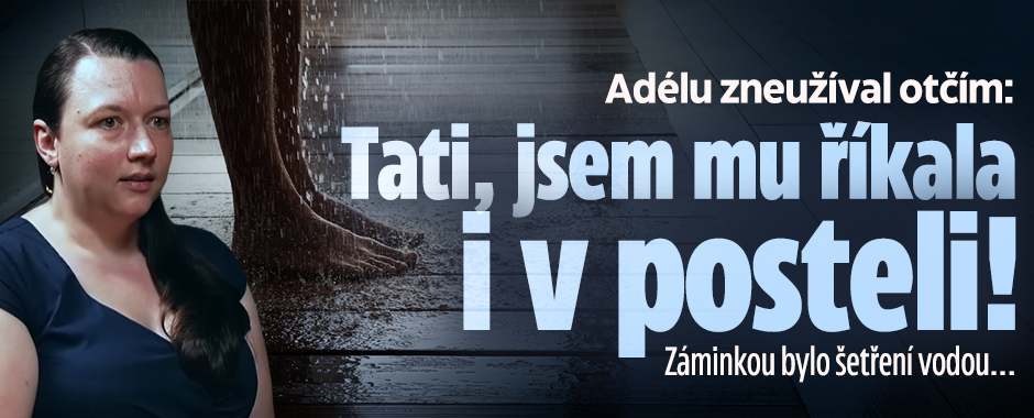 Banner ke žhavému tématu: Adélu zneužíval otčím: Tati, jsem mu ...