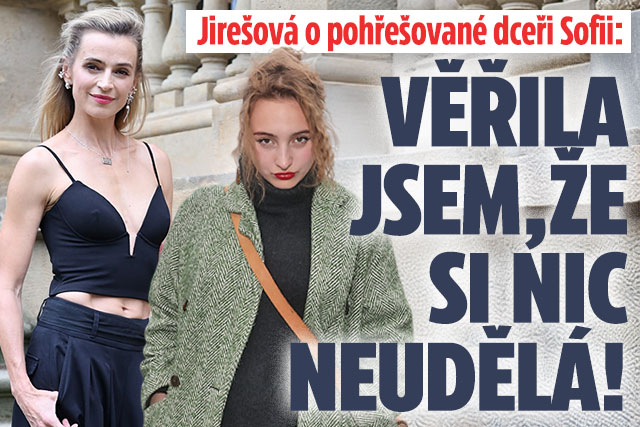 Jirešová o dceři Sofii: Věřila jsem, že si nic neudělá