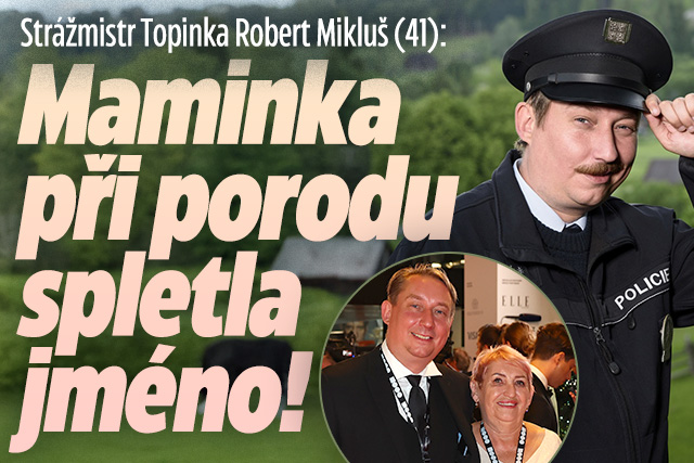 Strážmistr Topinka Mikluš: Maminka při porodu spletla jméno!
