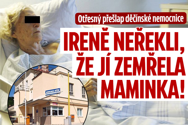 Přešlap děčínské nemocnice: Ireně neřekli o smrti maminky!