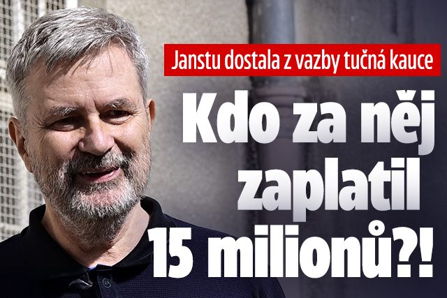 Janstu dostala kauce z vazby: Kdo zaplatil 15 milionů?