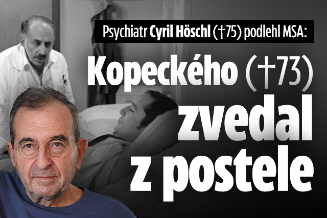 Psychiatr Höschl podlehl MSA: Kopeckého zvedal z postele