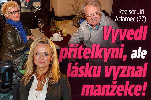 Režisér Adamec: Vyvedl  přítelkyni, lásku vyznal manželce