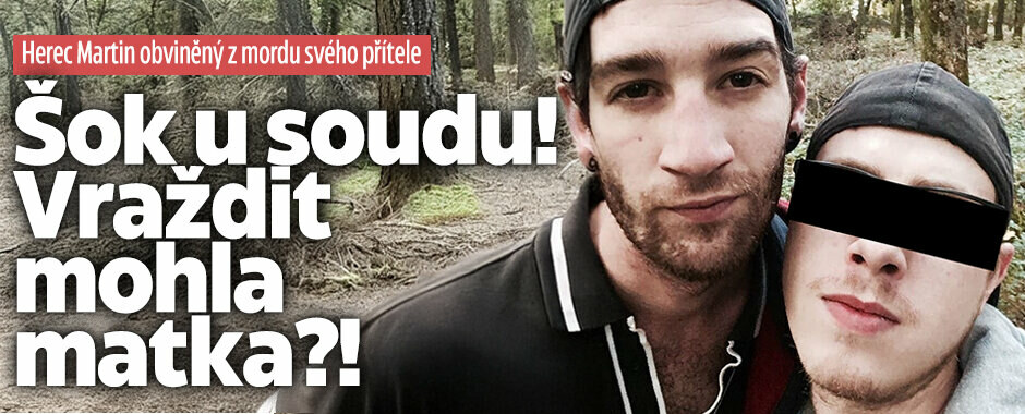 Herec Martin obviněný z mordu svého přítele: Šok u soudu! Vraždit mohla matka?!