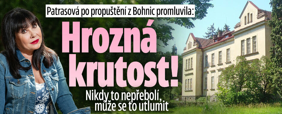 Patrasová po propuštění z Bohnic promluvila: Hrozná krutost! Nikdy to nepřebolí 
