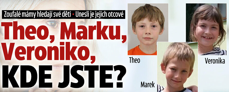 Theo, Marku, Veroniko, kde jste? Zoufalé mámy hledají své děti,unesli je jejich otcové!