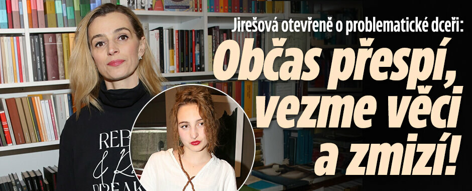 Jirešová otevřeně o problematické dceři: Občas přespí, vezme věci a zmizí!