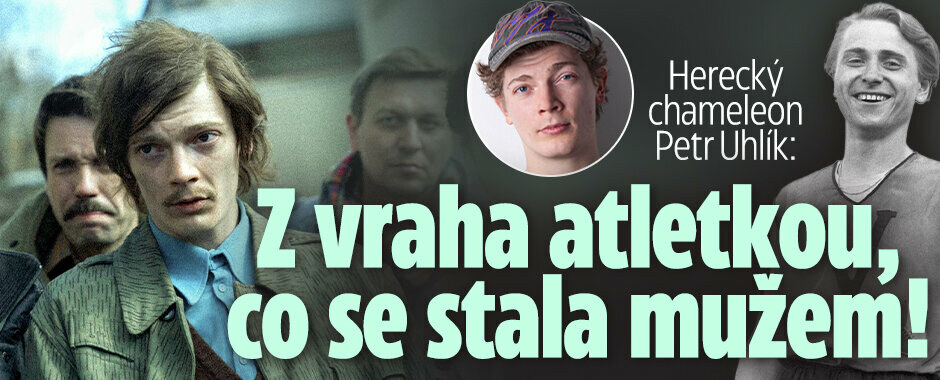 Herecký chameleon Petr Uhlík: Z vraha Hojera atletkou, co  se stala mužem!