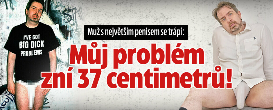 Muž s nejdelším penisem se trápí: Můj problém zní 37 centimetrů!
