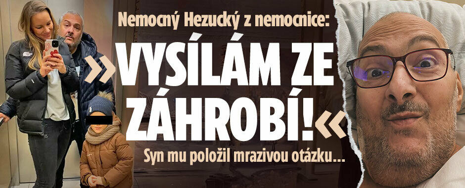 Nemocný Hezucký z nemocnice: „Vysílám ze záhrobí!“ Syn mu položil mrazivou otázku… 
