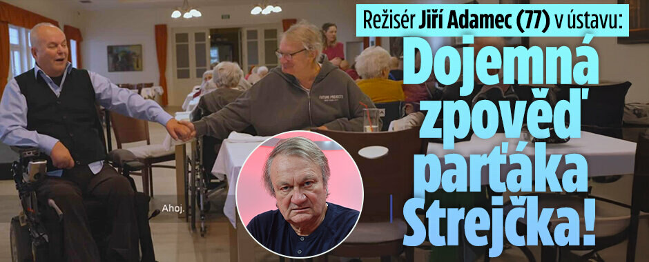 Režisér Jiří Adamec (77) v ústavu: Dojemná zpověď parťáka Strejčka!  