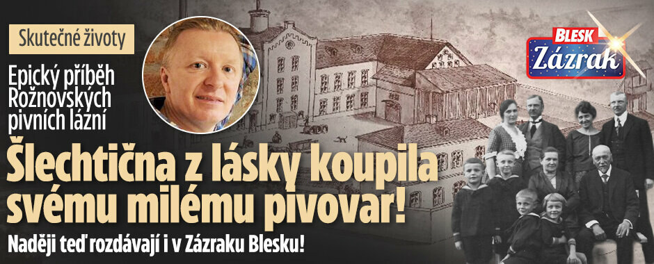 Skutečné životy: Epický příběh Rožnovských pivních lázní. Šlechtična z lásky koupila svému milému pivovar!