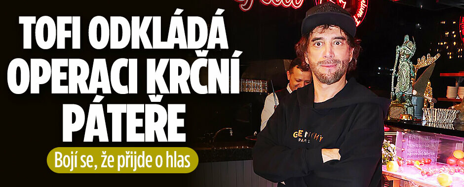 Tofi odkládá operaci krční páteře! Bojí se, že přijde o hlas 