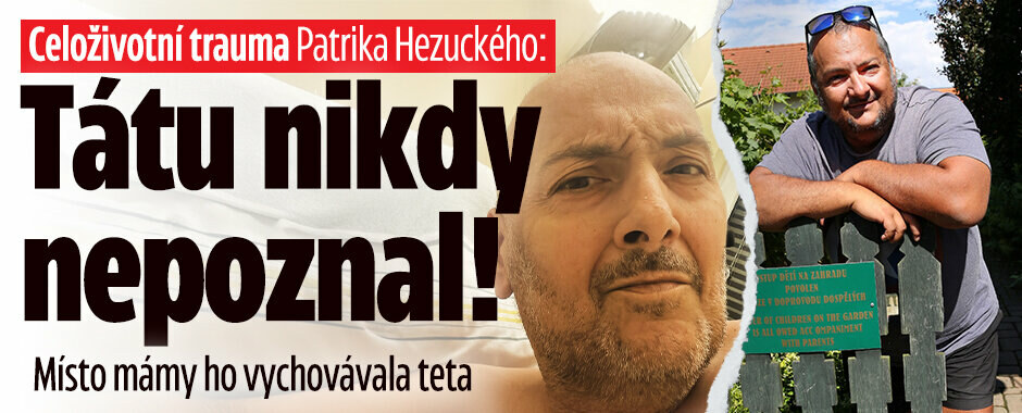 Celoživotní trauma Patrika Hezuckého: Tátu nikdy nepoznal! Místo mámy ho vychovávala teta