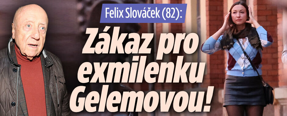Felix Slováček (82): Zákaz pro exmilenku Gelemovou! 