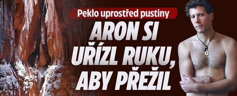 Peklo uprostřed pustiny: Aron si uřízl ruku, aby přežil