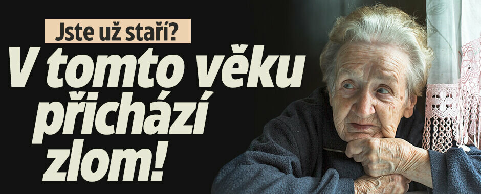 Jste už staří? V tomto věku přichází zlom!