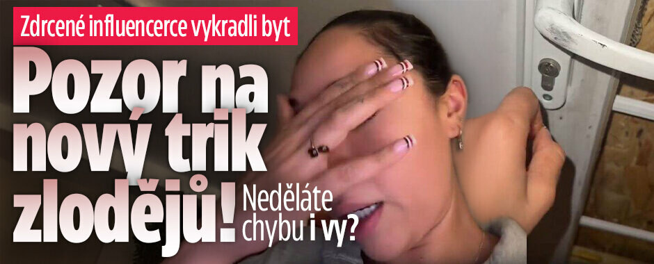 Pozor na nový trik zlodějů: Takhle influencerce vykradli byt! Neděláte chybu i vy?