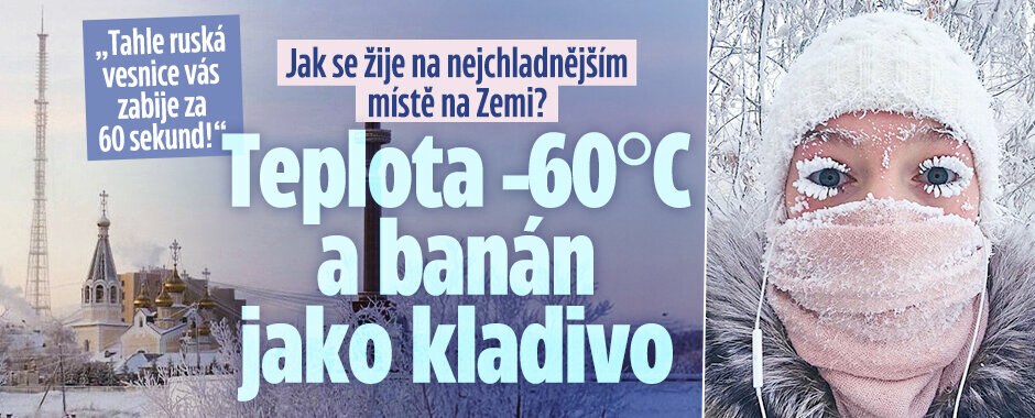 Jak se žije na nejchladnějším místě na Zemi? Teplota -60°C a banán jako kladivo