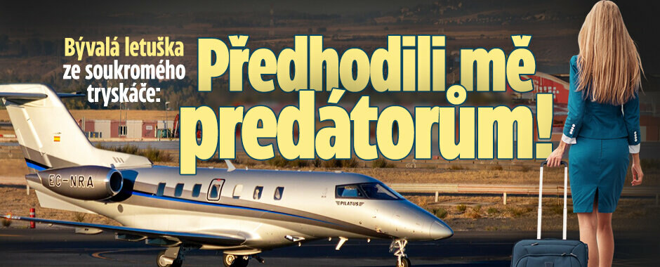 Bývalá letuška ze soukromého tryskáče: Předhodili mě predátorům!