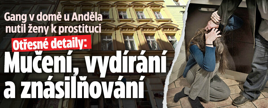 Gang v domě u Anděla nutil ženy k prostituci: Otřesné detaily! Mučení, vydírání a znásilňování