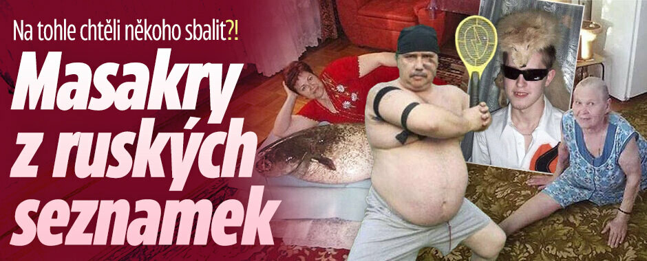Na tohle chtěli někoho sbalit?! Masakry z ruských seznamek