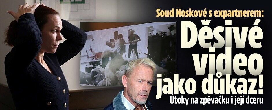 Soud Noskové s expartnerem: Děsivé video jako důkaz! Útoky na zpěvačku i její dceru 