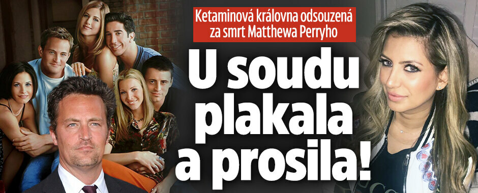 Ketaminová královna odsouzená za smrt oblíbeného herce Matthewa Perryho: U soudu plakala a prosila