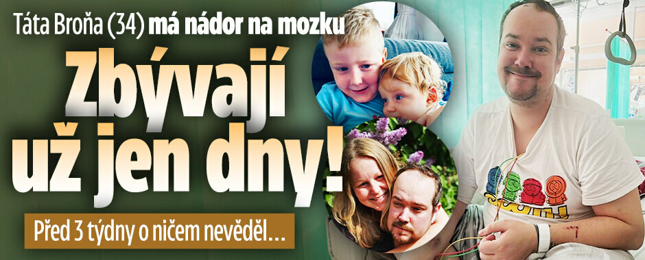 Táta Broňa (34) má nádor na mozku: Zbývají už jen dny! Před 3 týdny o ničem nevěděl...