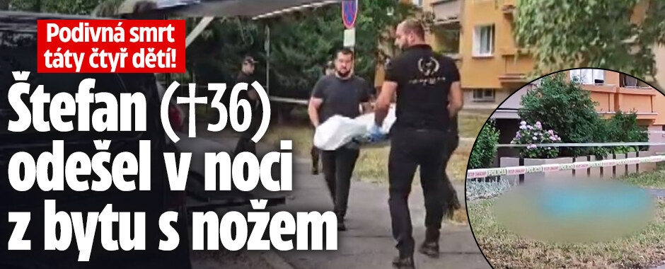 Podivná smrt táty čtyř dětí! Štefan (†36) odešel v noci z bytu s nožem