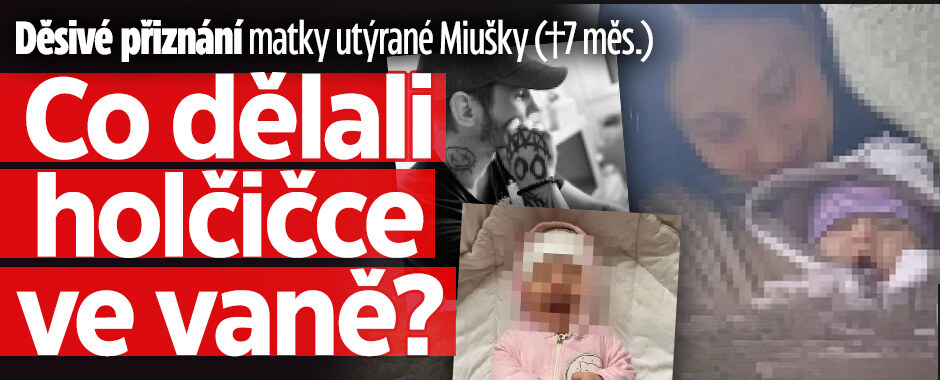 Děsivé přiznání matky utýrané Miušky (†7 měs.): Co dělali holčičce ve vaně?