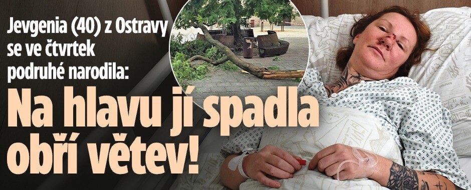 Jevgenia (40) z Ostravy se ve čtvrtek podruhé narodila: Zřítila se na ni obří větev! 