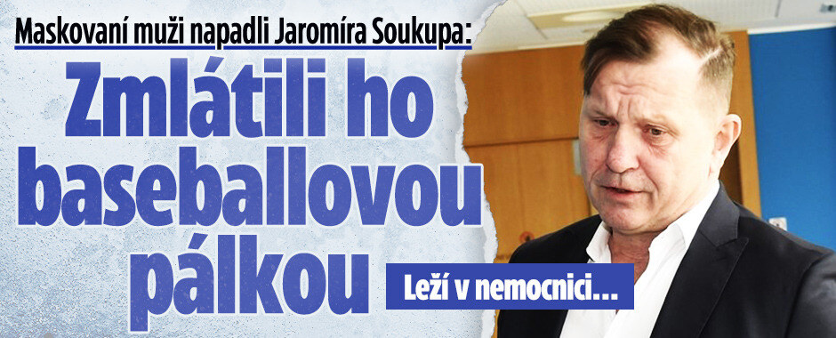 Maskovaní muži napadli Jaromíra Soukupa: Krvavá nakládačka, zmlátili ho baseballovou pálkou