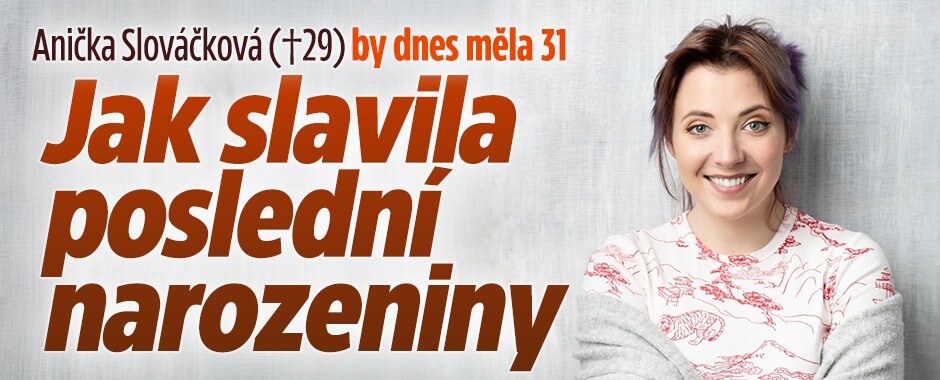 Anička Slováčková (†29) by měla 31: Jak slavila poslední narozeniny