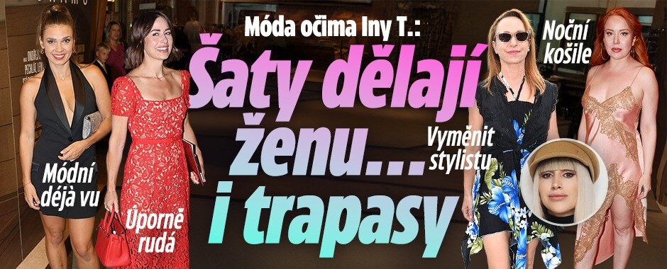 Móda očima Iny T.: Šaty dělají ženu… i trapasy! Noční košile Dolákové a úporně rudá u Mynářové