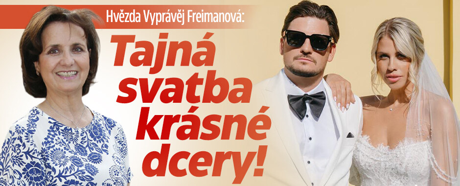 Hvězda Vyprávěj Freimanová: Tajná svatba krásné dcery!